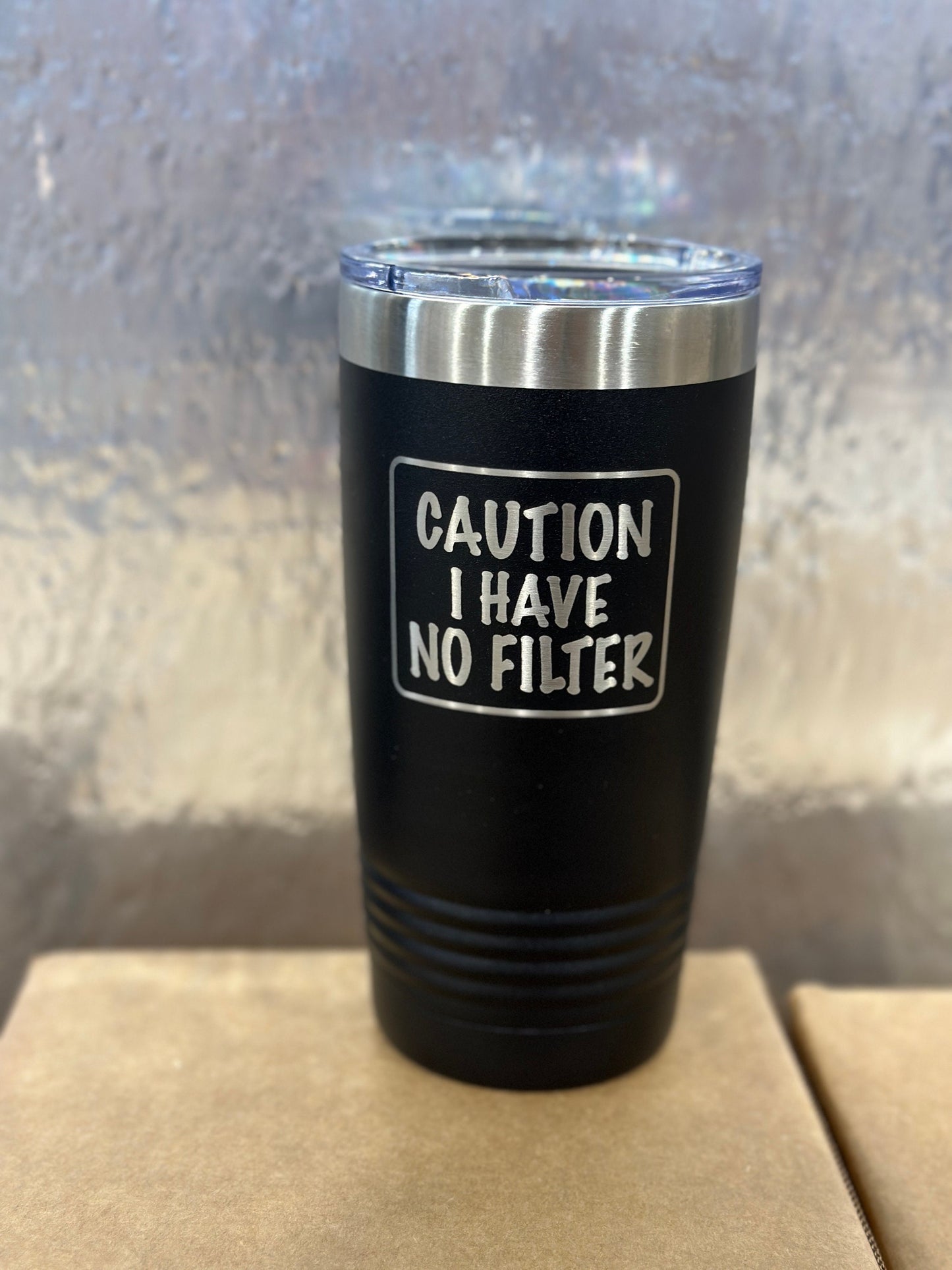 Caution I have no filter , tumbler