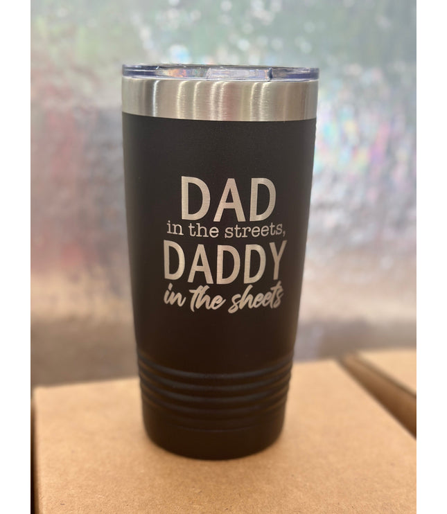 Dad in the streets, daddy in the sheets, tumbler