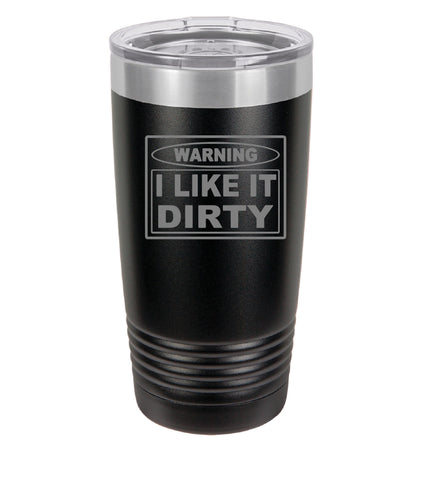 Warning I like it dirty, 20oz  tumbler