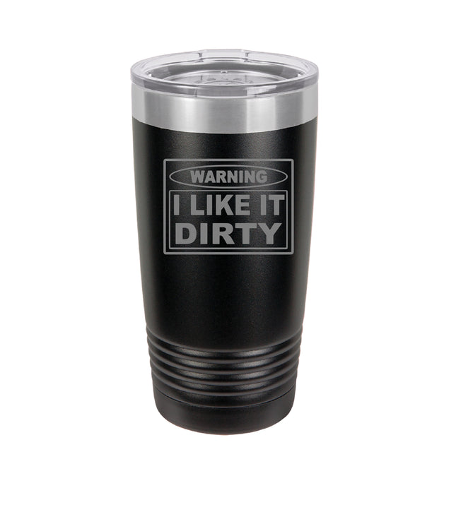 Warning I like it dirty, 20oz  tumbler