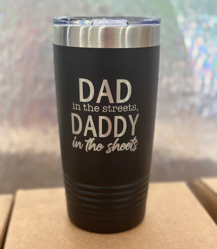 Dad in the streets, daddy in the sheets, tumbler