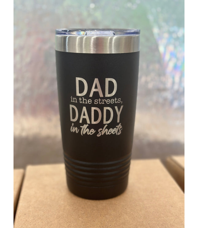 Dad in the streets, daddy in the sheets, tumbler